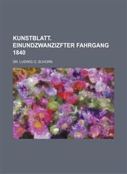 KUNSTBLATT. EINUNDZWANZIZFTER FAHRGANG 1840,1130690180,9781130690187