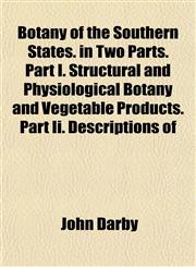 Botany of the Southern States. in Two Parts. Part I. Structural and Physiological Botany and Vegetable Products. Part Ii. Descriptions of,1153305755,9781153305754