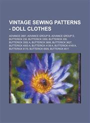 Vintage Sewing Patterns - Doll Clothes Advance 2897, Advance Group B, Advance Group E, Butterick 230, Butterick 3350, Butterick 339, Butterick 3552 A, Butterick 3606, Butterick 3627, Butterick 4003 A, Butterick 4139 A, Butterick 4149 A, Butterick 6170,1234688018,9781234688011