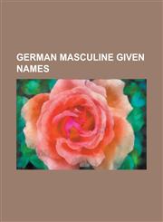 German Masculine Given Names Achim (Name), Adolf, Alois, Alwin, Ansgar (Name), Anton (Given Name), Arndt, Aurick, Axel (Name), Bastian, Bernard, Be,1155200551,9781155200552