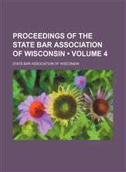 Proceedings of the State Bar Association of Wisconsin (Volume 4),1458955907,9781458955906