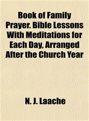 Book of Family Prayer. Bible Lessons With Meditations for Each Day, Arranged After the Church Year,1154640728,9781154640724