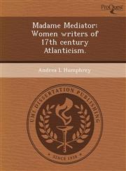 Madame Mediator Women writers of 17th century Atlanticism.,1249067677,9781249067672