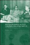 British Business in Post-Colonial Malaysia, 1957-70 Neo-Colonialism Or Disengagement?,0415323207,9780415323208