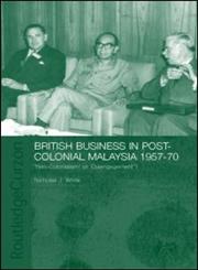 British Business in Post-Colonial Malaysia, 1957-70 Neo-Colonialism Or Disengagement?,0415323207,9780415323208
