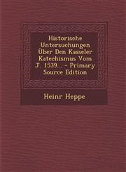 Historische Untersuchungen Uber Den Kasseler Katechismus Vom J. 1539... - Primary Source Edition,1293104345,9781293104347