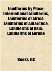 Landforms by Place International Landforms, Landforms of Africa, Landforms of Antarctica, Landforms of Asia, Landforms of Europe,1157866301,9781157866305