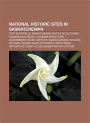 National Historic Sites in Saskatchewan Fort Qu'Appelle, Saskatchewan, Battle of Cut Knife, Addison Sod House, Claybank Brick Plant,1155231406,9781155231402