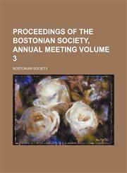 Proceedings of the Bostonian Society, annual meeting Volume 3,1153105993,9781153105996