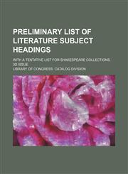Preliminary List of Literature Subject Headings; With a Tentative List for Shakespeare Collections. 3d Issue,1151363057,9781151363053