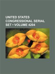 United States Congressional Serial Set (Volume 4204),1235640957,9781235640957