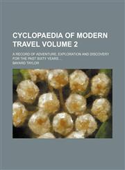 Cyclopaedia of modern travel Volume 2; a record of adventure, exploration and discovery for the past sixty years,1154202518,9781154202519