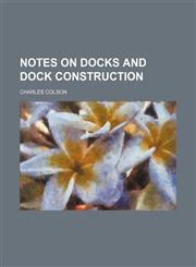 Notes on docks and dock construction,1152029908,9781152029903