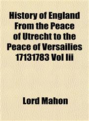 History of England From the Peace of Utrecht to the Peace of Versailies 17131783 Vol Iii,1152950304,9781152950306