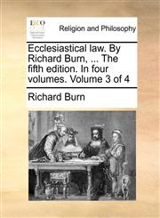 Ecclesiastical law. By Richard Burn, ... The fifth edition. In four volumes. Volume 3 of 4,1171098138,9781171098133