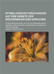 Etymologische Forschungen Auf Dem Gebiete Der Indogermanischen Sprachen; Mit Besonderem Bezug Auf Die Lautumwandlung Im Sanskrit, Griechischen, Latein,1234615029,9781234615024