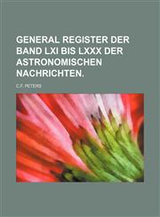 GENERAL REGISTER DER BAND LXI BIS LXXX DER ASTRONOMISCHEN NACHRICHTEN.,1130160971,9781130160970