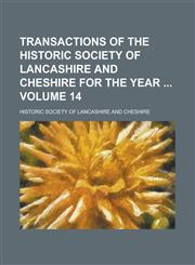 Transactions of the Historic Society of Lancashire and Cheshire for the Year Volume 14,1236861361,9781236861368