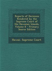 Reports of Decisions Rendered by the Supreme Court of the Hawaiian Islands, Volume 8 - Primary Source Edition,1289508941,9781289508944