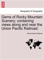 Gems of Rocky Mountain Scenery; containing views along and near the Union Pacific Railroad.,124143977X,9781241439774