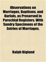 Observations on Marriages, Baptisms, and Burials, as Preserved in Parochial Registers. With Sundry Specimens of the Entries of Marriages,,1153065096,9781153065092