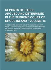 Reports of Cases Argued and Determined in the Supreme Court of Rhode Island (Volume 18),1154189872,9781154189872