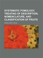 Systematic pomology, treating of description, nomenclature, and classification of fruits,1154864758,9781154864755