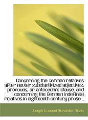 Concerning the German relatives after neuter substantivized adjectives, pronouns, or antecedent clau,1115650521,9781115650526