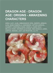 Dragon Age - Dragon Age Origins - Awakening characters: Adria, Alec, Alma, Ambassador Cera, Anders, Armaas, Aura, Bann Esmerelle, Baroness, Captain Garevel, Colbert, Constable Aidan, Danella, Dark Wolf, Delilah Howe, Dworkin Glavonak, Ines Arancia, Jukka,1234654024,9781234654023
