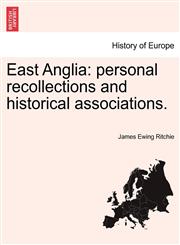 East Anglia personal recollections and historical associations.,1241094845,9781241094843