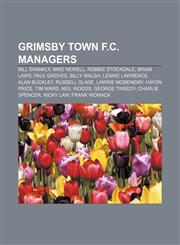 Grimsby Town F.C. managers Bill Shankly, Mike Newell, Robbie Stockdale, Brian Laws, Paul Groves, Billy Walsh, Lennie Lawrence, Alan Buckley,1155201442,9781155201443