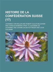 Histoire de La Confederation Suisse (17),1234607778,9781234607777