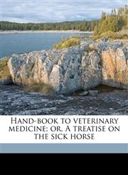 Hand-book to veterinary medicine; or, A treatise on the sick horse,117485040X,9781174850400