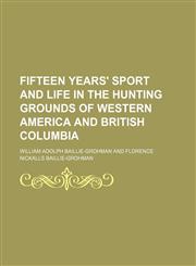 Fifteen Years' Sport and Life in the Hunting Grounds of Western America and British Columbia,1150662212,9781150662218