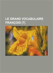 Le Grand Vocabulaire Francois (7 ),1235951146,9781235951145