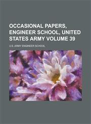 Occasional Papers, Engineer School, United States Army Volume 39,1234379546,9781234379544
