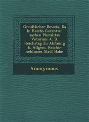 Gr Ndtlicher Beweis, Da in Reichs Garantie-Sachen Pluralitas Votorum A. D. Reichstag Zu Abfa Ung E. Allgem. Reichs-Schlusses Statt Habe,1249819660,9781249819660