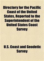 Directory for the Pacific Coast of the United States, Reported to the Superintendent of the United States Coast Survey,1152233742,9781152233744