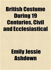 British Costume During 19 Centuries, Civil and Ecclesiastical,1151933570,9781151933577