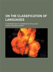 On the classification of languages; A contribution to comparative philology,1130314960,9781130314960