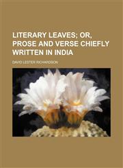 Literary Leaves (Volume 1); Or, Prose and Verse Chiefly Written in India,115123835X,9781151238351