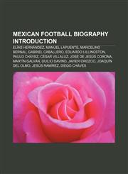 Mexican football biography Introduction Elías Hernández, Manuel Lapuente, Marcelino Bernal, Gabriel Caballero, Eduardo Lillingston,115706924X,9781157069249