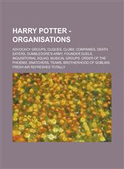 Harry Potter - Organisations Advocacy groups, Cliques, Clubs, Companies, Death Eaters, Dumbledore's Army, Founder Duels, Inquisitorial Squad, Musical groups, Order of the Phoenix, Snatchers, Teams, Brotherhood of Goblins, Fresh Air Refreshes Totally, Soc,1234721228,9781234721220