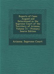 Reports of Cases Argued and Determined in the Supreme Court of the Territory of Arizona, Volume 11 - Primary Source Edition,1295663252,9781295663255