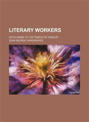 Literary Workers; Or Pilgrims to the Temple of Honour,1150357096,9781150357091
