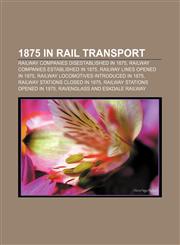 1875 in rail transport Railway companies disestablished in 1875, Railway companies established in 1875, Railway lines opened in 1875,1158046340,9781158046348