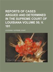 Reports of cases argued and determined in the Supreme Court of Louisiana Volume 50; v. 101,1159455414,9781159455415