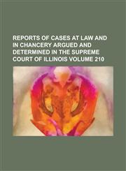Reports of cases at law and in chancery argued and determined in the Supreme Court of Illinois Volume 210,1230113304,9781230113302
