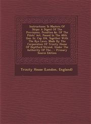 Instructions To Masters Of Ships A Digest Of The Provisions, Penalties &c. Of The Pilots' Act, Passed In The 48th Geo. Iii. Cap 104, Together With The Bye Laws, Made By The Corporation Of Trinity House Of Deptford Strond, Under The Authority Of The... -,1294121391,9781294121398