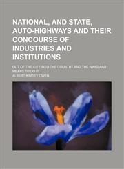 National, and state, auto-highways and their concourse of industries and institutions; out of the city into the country and the ways and means to do it,1231187247,9781231187241